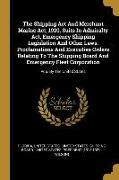 The Shipping Act And Merchant Marine Act, 1920, Suits In Admiralty Act, Emergency Shipping Legislation And Other Laws, Proclamations And Executive Ord