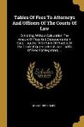 Tables Of Fees To Attorneys And Officers Of The Courts Of Law: Exhibiting, Without Calculation, The Amount Of Fees And Disbursements In Suits, Togethe