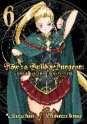 How to Build a Dungeon: Book of the Demon King Vol. 6