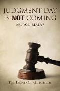 Judgment Day Is Not Coming: Are You Ready?