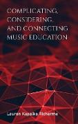 Complicating, Considering, and Connecting Music Education