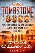 Tombstone: The Earp Brothers, Doc Holliday, and the Vendetta Ride from Hell