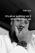 It's All or Nothing Vol 2 Where the Love Go