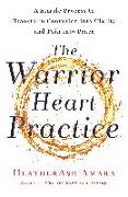 The Warrior Heart Practice: A Simple Process to Transform Confusion Into Clarity and Pain Into Peace (a Warrior Goddess Book)