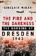 The Fire and the Darkness: The Bombing of Dresden, 1945