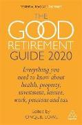 The Good Retirement Guide 2020: Everything You Need to Know about Health, Property, Investment, Leisure, Work, Pensions and Tax