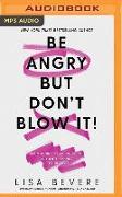 Be Angry, But Don't Blow It: Maintaining Your Passion Without Losing Your Cool