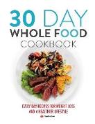 30 Day Whole Food Cookbook: Every day recipes for weight loss and a healthier lifestyle