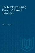 The Mackenzie King Record Volume 1, 1939/1944