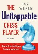 The Unflappable Chess Player: How to Keep Cool Under Pressure and Attack