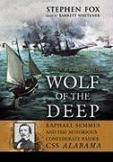 Wolf of the Deep: Raphael Semmes and the Notorious Confederate Raider CSS Alabama