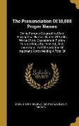 The Pronunciation Of 10,000 Proper Names: Giving Famous Geographical And Biographical Names, Names Of Books, Works Of Art, Characters In Fiction, Fore