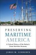 Preserving Maritime America: A Cultural History of the Nation's Great Maritime Museums