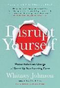 Disrupt Yourself, with a New Introduction: Master Relentless Change and Speed Up Your Learning Curve