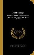 First Things: A Series of Lectures on the Great Facts and Moral Lessons First Revealed to Mankind