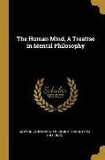 The Human Mind, A Treatise in Mental Philosophy