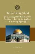 Reinventing Jih&#257,d: Jih&#257,d Ideology from the Conquest of Jerusalem to the End of the Ayy&#363,bids (C. 492/1099-647/1249)