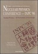 International Nuclear Physics Conference 1995: Nuclear Physics - At the Frontiers of Knowledge