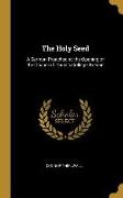 The Holy Seed: A Sermon Preached at the Opening of the Chapel of Christ's College, Brecon