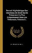 Recueil Alphabétique Des Questions De Droit Qui Se Présentent Le Plus Fréquemment Dans Les Tribunaux, Volume 3