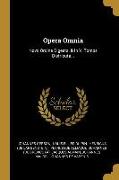 Opera Omnia: Novo Ordine Digesta, & In V. Tomos Distributa