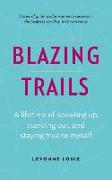 Blazing Trails: A Lifetime of Speaking Up, Standing Out, and Staying True to Myself