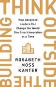 Think Outside the Building: How Advanced Leaders Can Change the World One Smart Innovation at a Time