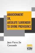 Abandonment Or, Absolute Surrender To Divine Providence