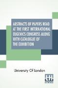 Abstracts Of Papers Read At The First International Eugenics Congress Along With Catalogue Of The Exhibition