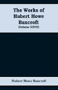 The Works of Hubert Howe Bancroft (Volume XXVII) History of the northwest coast (Volume I)