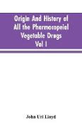 Origin And History Of All The Pharmacopeial Vegetable Drugs, Chemicals And Preparations With Bibliography, Vol I