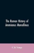 The Roman History of Ammianus Marcellinus, During the Reign of the Emperors Constantius, Julian, Jovianus, Valentinian, and Valens