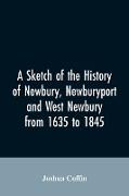 A sketch of the history of Newbury, Newburyport, and West Newbury, from 1635 to 1845