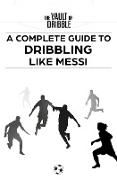 The Vault of Dribble: A Complete Guide to Dribbling Like Messi