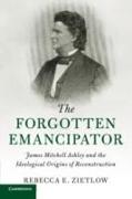 The Forgotten Emancipator: James Mitchell Ashley and the Ideological Origins of Reconstruction