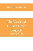 The Works of Hubert Howe Bancroft (Volume XXX) History of Oregon Volume II (1848-1888)