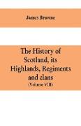 The history of Scotland, its Highlands, regiments and clans (Volume VIII)