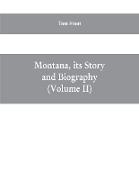 Montana, its story and biography, a history of aboriginal and territorial Montana and three decades of statehood (Volume II)