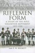 Riflemen Form: A Study of the Rifle Volunteer Movement 1859-1908
