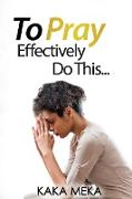 To Pray Effectively Do This