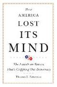 How America Lost Its Mind: The Assault on Reason That's Crippling Our Democracy Volume 15