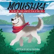 Moushka: The Big Dog That Wanted to Be a Tiny Dog