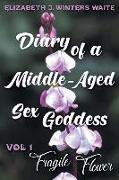 Diary of a Middle-Aged Sex Goddess Volume 1: Fragile Flower