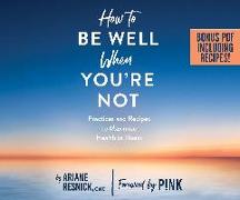 How to Be Well When You're Not: Practices and Recipes to Maximize Health in Illness