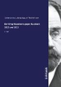 Der Krieg Napoleons gegen Russland 1812 und 1813