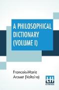 A Philosophical Dictionary (Volume I): With Notes By Tobias Smollett, Revised And Modernized New Translations By William F. Fleming, And An Introducti