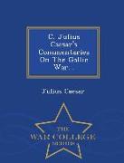 C. Julius Caesar's Commentaries on the Gallic War... - War College Series