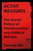 Active Measures: The Secret History of Disinformation and Political Warfare