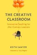 The Creative Classroom: Innovative Teaching for 21st-Century Learners