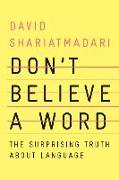 Don`t Believe a Word - The Surprising Truth About Language